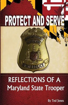 Protect and Serve: Reflections of a Maryland State Trooper Paperback Createspace Independent Publishing Platform