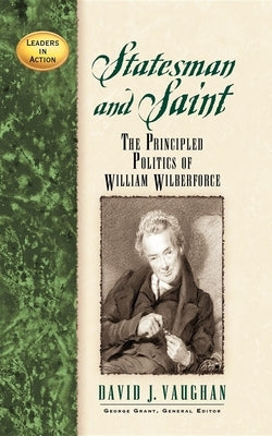 Statesman and Saint: The Principled Politics of William Wilberforce Paperback Cumberland House Publishing