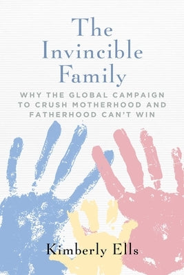 The Invincible Family: Why the Global Campaign to Crush Motherhood and Fatherhood Can't Win Paperback Regnery Publishing