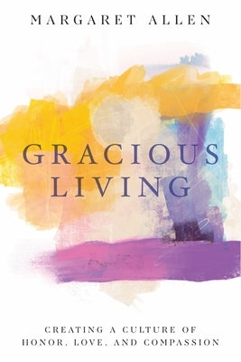 Gracious Living: Creating a Culture of Honor, Love, and Compassion by Allen, Margaret