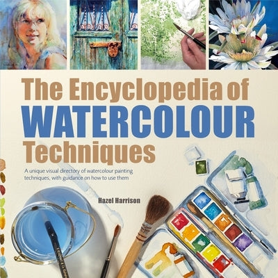 The Encyclopedia of Watercolour Techniques: A Unique Visual Directory of Watercolour Painting Techniques, with Guidance on How to Use Them Paperback Search Press