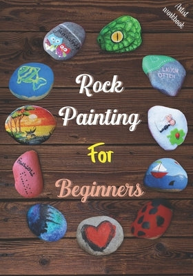 Rock Painting for Beginners: The Art of Stone Painting, Make Unique Designs and Increase Your Creativity, Very Helpful Templates for Rock Painting Paperback Independently Published