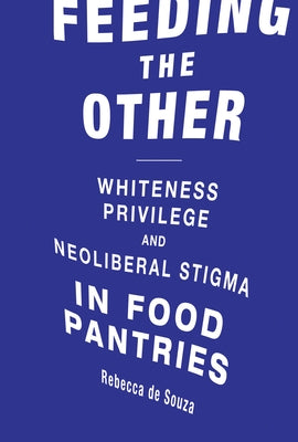 Feeding the Other: Whiteness, Privilege, and Neoliberal Stigma in Food Pantries Paperback MIT Press
