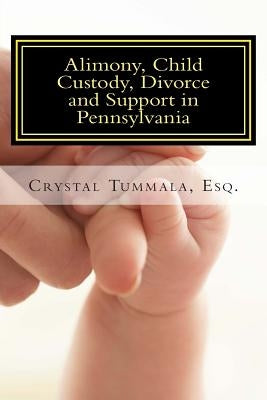 Alimony, Child Custody, Divorce and Support in Pennsylvania by Tummala Esq, Crystal