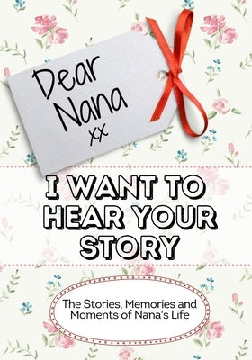 Dear Nana, I Want To Hear Your Story: The Stories, Memories and Moments of Nana's Life Paperback Life Graduate Publishing Group