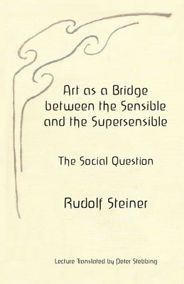 Art as a Bridge between the Sensible and the Supersensible: The Social Question Paperback Anthroposophical Publications