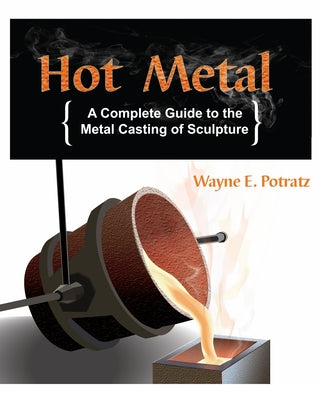 Hot Metal: A Complete Guide to the Metal Casting of Sculpture Paperback Skip Jack Press