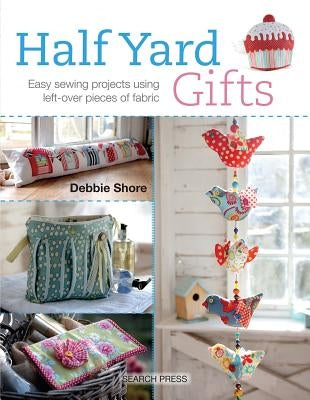 Half Yard# Gifts: Easy Sewing Projects Using Leftover Pieces of Fabric Search Press