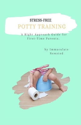 Stress-Free Potty Training: A Right Approach Guide to First-Time Parents Paperback J2b Publishing