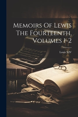 Memoirs Of Lewis The Fourteenth, Volumes 1-2 Paperback Legare Street Press
