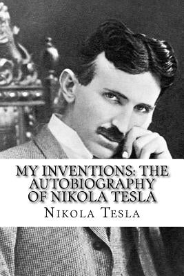 My Inventions: The Autobiography of Nikola Tesla Paperback Createspace Independent Publishing Platform