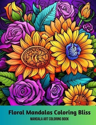 Floral Mandalas Coloring Bliss: Mandala Art Coloring Book by Hazra, A.