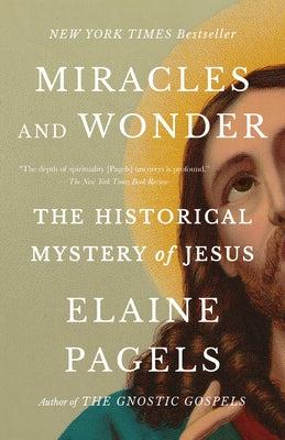 Miracles and Wonder: The Historical Mystery of Jesus by Pagels, Elaine