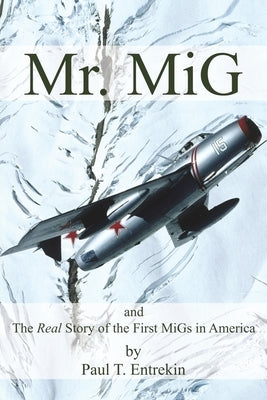 Mr. MiG: and The Real Story of the First MiGs in America Paperback Paul Entrekin