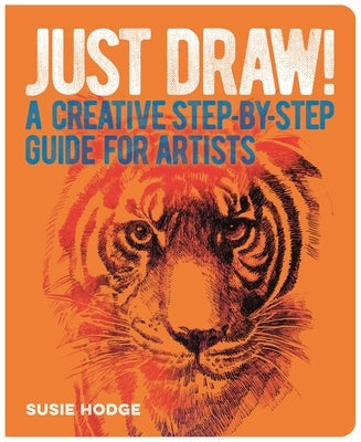 Just Draw!: A Creative Step-By-Step Guide for Artists Paperback Sirius Entertainment