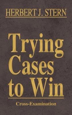 Trying Cases to Win Vol. 3: Cross-Examination by Stern, Herbert Jay