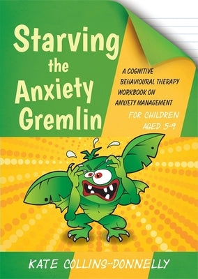 Starving the Anxiety Gremlin for Children Aged 5-9: A Cognitive Behavioural Therapy Workbook on Anxiety Management Paperback Jessica Kingsley Publishers