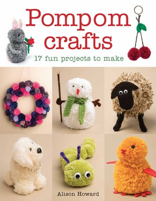 Pompom Crafts: 17 Fun Projects to Make Paperback GMC Publications