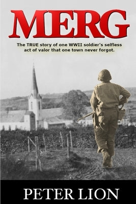 Merg: The TRUE story of a WWII soldier's selfless act of valor and sacrifice that one town never forgot. Tfe Publishing