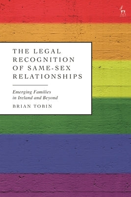 Legal Recognition of Same-Sex Relationships: Emerging Families in Ireland and Beyond by Tobin, Brian