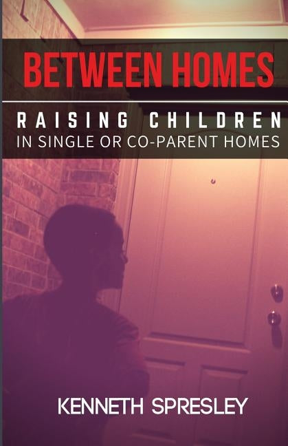 Between Homes: Raising Children in Single or Co-Parent Homes Paperback Kenneth Spresley
