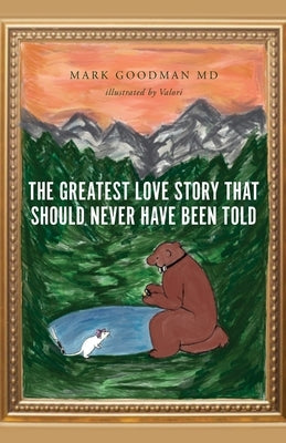 The Greatest Love Story that Should Never Have Been Told by Goodman, Mark