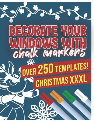 Decorate Your Windows With Chalk Markers: Decorate Your Windows for Christmas - The giant window templates book for the winter time - Varied templates Paperback Independently Published
