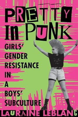 Pretty in Punk: Girls' Gender Resistance in a Boys' Subculture Paperback Rutgers University Press
