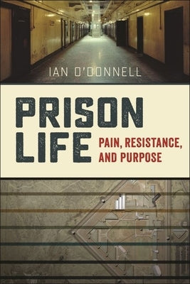 Prison Life: Pain, Resistance, and Purpose by O'Donnell, Ian