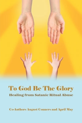 To God Be the Glory: Healing from Satanic Ritual Abuse Paperback Dorrance Publishing Co.