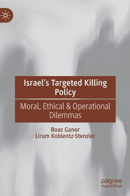 Israel's Targeted Killing Policy: Moral, Ethical & Operational Dilemmas by Ganor, Boaz