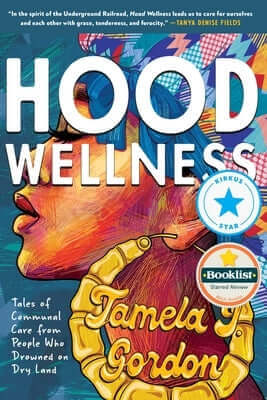 Hood Wellness: Tales of Communal Care from People Who Drowned on Dry Land Paperback Row House Publishing