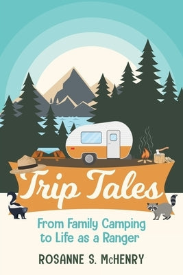 Trip Tales: From Family Camping to Life as a Ranger Huntley Avenue Press