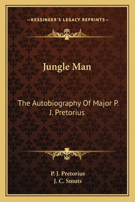 Jungle Man: The Autobiography of Major P. J. Pretorius Paperback Kessinger Publishing