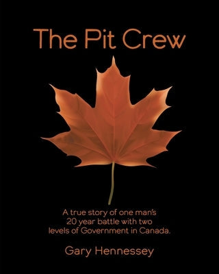 The Pit Crew: A True Story of One Man's 20 Year Battle With Two Levels of Government in Canada by Hennessey, Gary