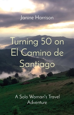 Turning 50 on El Camino de Santiago: A Solo Woman's Travel Adventure Rivette Press