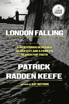 London Falling: A Mysterious Death in a Gilded City and a Family's Search for Truth by Keefe, Patrick Radden