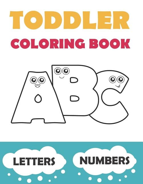 Toddler Coloring Book ABC: Baby Activity Book for Kids Age 1-3. Easy Coloring Pages with Thick Lines. Letters and Numbers. Paperback Independently Published