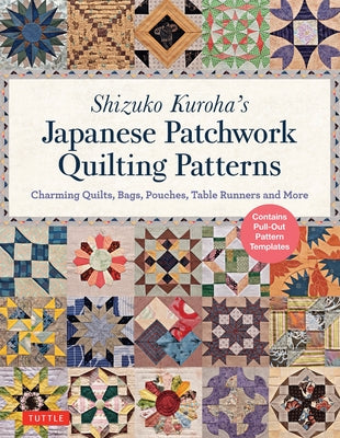 Shizuko Kuroha's Japanese Patchwork Quilting Patterns: Charming Quilts, Bags, Pouches, Table Runners and More Paperback Tuttle Publishing