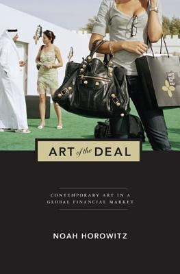 Art of the Deal: Contemporary Art in a Global Financial Market by Horowitz, Noah