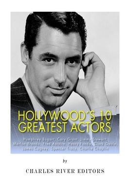 Hollywood's 10 Greatest Actors: Humphrey Bogart, Cary Grant, Jimmy Stewart, Marlon Brando, Fred Astaire, Henry Fonda, Clark Gable, James Cagney, Spenc Paperback Createspace Independent Publishing Platform