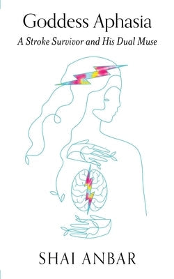 Goddess Aphasia: A Stroke Survivor and His Dual Muse Paperback Stillwater River Publications