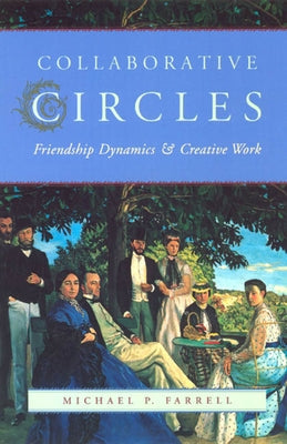 Collaborative Circles: Friendship Dynamics and Creative Work by Farrell, Michael P.