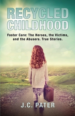 Recycled Childhood: Foster Care: The Heroes, the Victims, and the Abusers. True Stories. Paperback Independently Published