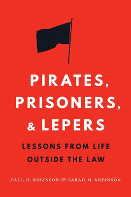 Pirates, Prisoners, and Lepers: Lessons from Life Outside the Law by Robinson, Paul H.