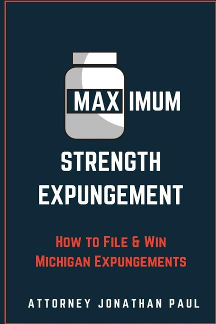 Maximum Strength Expungement: How to File and Win Michigan Expungements by Paul, Jonathan Andrew