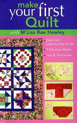 Make Your First Quilt with M'Liss Rae Hawley: Beginner's Step-By-Step Guide - Fabulous Blocks - Tips & Techniques - Print-On-Demand Edition Paperback C&T Publishing
