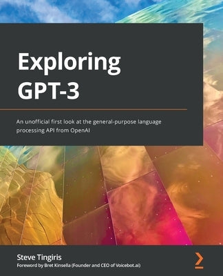 Exploring GPT-3: An unofficial first look at the general-purpose language processing API from OpenAI Paperback Packt Publishing