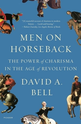 Men on Horseback: The Power of Charisma in the Age of Revolution Paperback Picador USA
