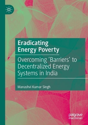 Eradicating Energy Poverty: Overcoming 'Barriers' to Decentralized Energy Systems in India by Singh, Manashvi Kumar